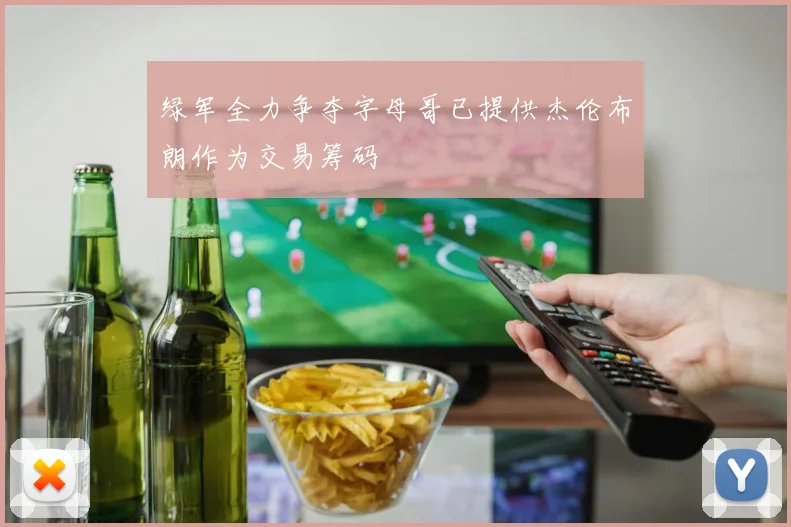 绿军全力争夺字母哥已提供杰伦布朗作为交易筹码
