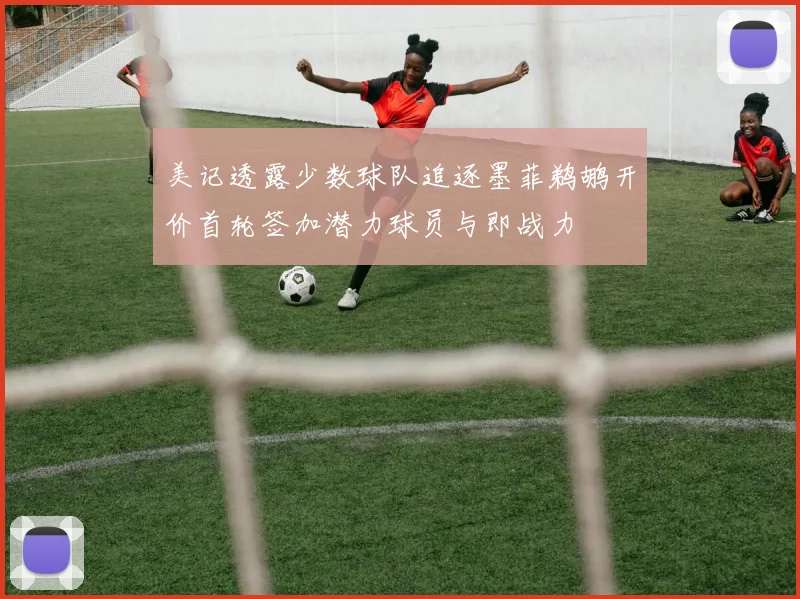 美记透露少数球队追逐墨菲鹈鹕开价首轮签加潜力球员与即战力
