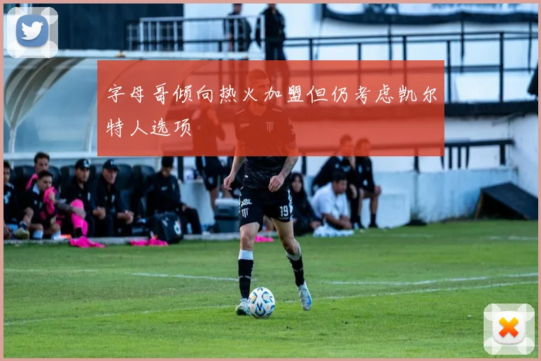 字母哥倾向热火加盟但仍考虑凯尔特人选项